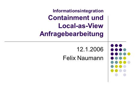 Informationsintegration Containment und Local-as-View Anfragebearbeitung 12.1.2006 Felix Naumann.