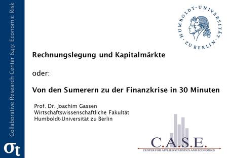 Rechnungslegung und Kapitalmärkte oder: Von den Sumerern zu der Finanzkrise in 30 Minuten Prof. Dr. Joachim Gassen Wirtschaftswissenschaftliche Fakultät.