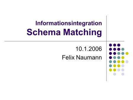 Informationsintegration Schema Matching 10.1.2006 Felix Naumann.