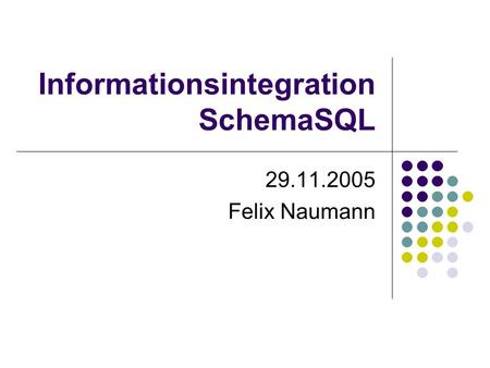 Informationsintegration SchemaSQL 29.11.2005 Felix Naumann.