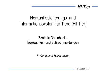 Herkunftssicherungs- und Informationssystem für Tiere (HI-Tier) Zentrale Datenbank - Bewegungs- und Schlachtmeldungen R. Carmanns, H. Hartmann 1.