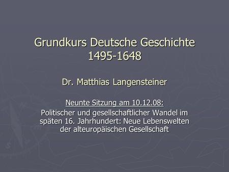 Grundkurs Deutsche Geschichte Dr. Matthias Langensteiner