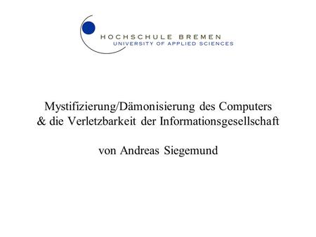 Mystifizierung/Dämonisierung des Computers & die Verletzbarkeit der Informationsgesellschaft von Andreas Siegemund.