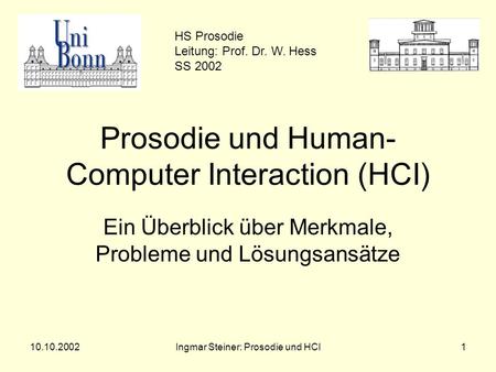 10.10.2002Ingmar Steiner: Prosodie und HCI1 Prosodie und Human- Computer Interaction (HCI) Ein Überblick über Merkmale, Probleme und Lösungsansätze HS.
