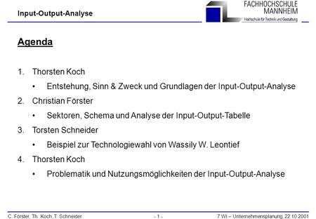 Agenda Thorsten Koch Entstehung, Sinn & Zweck und Grundlagen der Input-Output-Analyse Christian Förster Sektoren, Schema und Analyse der Input-Output-Tabelle.
