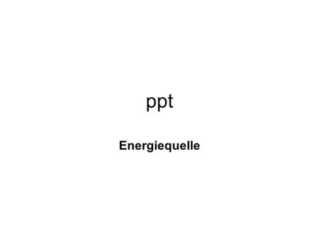 ppt Energiequelle Powerpoint: Geschichte, Herkunft,