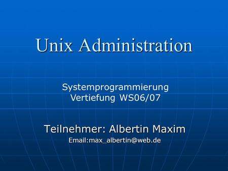 Unix Administration Teilnehmer: Albertin Maxim Systemprogrammierung