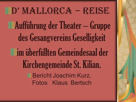 D Mallorca – Reise Aufführung der Theater – Gruppe des Gesangvereins Geselligkeit im überfüllten Gemeindesaal der Kirchengemeinde St. Kilian. Bericht Joachim.