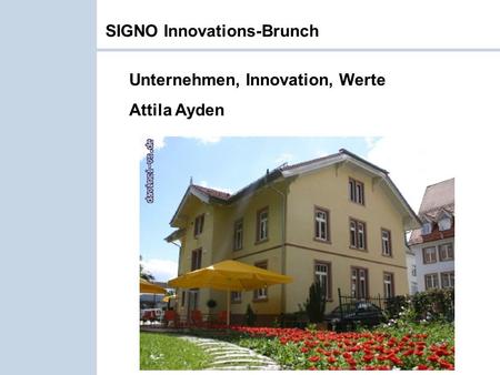 Innovation – 24.10.2010 – Attila Ayden SIGNO Innovations-Brunch Unternehmen, Innovation, Werte Attila Ayden.