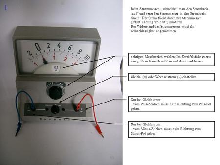1 Beim Strommessen „schneidet“ man den Stromkreis „auf“ und setzt den Strommesser in den Stromkreis hinein: Der Strom fließt durch den Strommesser („zählt.