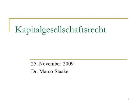 1 Kapitalgesellschaftsrecht 25. November 2009 Dr. Marco Staake.