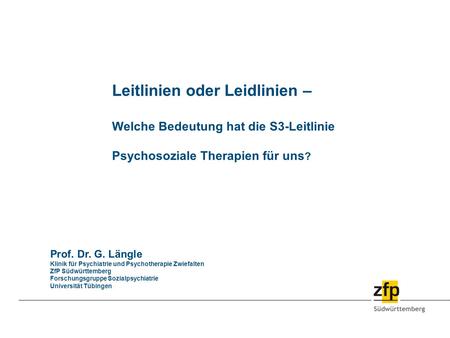 Leitlinien oder Leidlinien – Welche Bedeutung hat die S3-Leitlinie Psychosoziale Therapien für uns? Prof. Dr. G. Längle Klinik für Psychiatrie und.