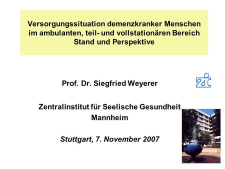 Prof. Dr. Siegfried Weyerer Zentralinstitut für Seelische Gesundheit
