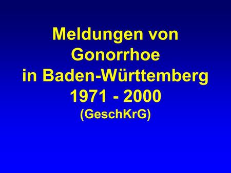 Meldungen von Gonorrhoe in Baden-Württemberg 1971 - 2000 (GeschKrG)