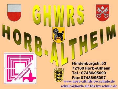 Www.horb-alt.fds.bw.schule.de schule@horb-alt.fds.bw.schule.de GHWRS HORB-ALTHEIM Hindenburgstr. 53 72160 Horb-Altheim Tel.: 07486/95090 Fax: 07486/95097.