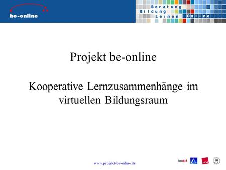 Www.projekt-be-online.de Projekt be-online Kooperative Lernzusammenhänge im virtuellen Bildungsraum.