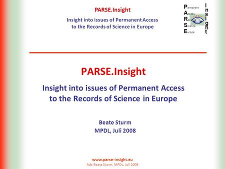 PARSE.Insight Insight into issues of Permanent Access to the Records of Science in Europe P ermanent A ccess R ecords S cience E urope InsIghtInsIght www.parse-insight.eu.