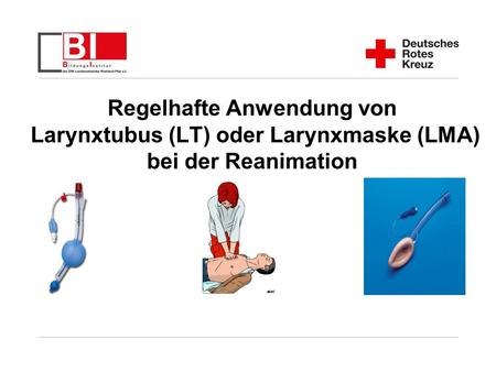 Regelhafte Anwendung von Larynxtubus (LT) oder Larynxmaske (LMA) bei der Reanimation Titel der Präsentation.