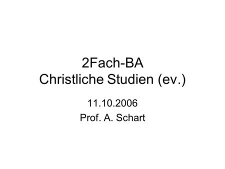 2Fach-BA Christliche Studien (ev.) 11.10.2006 Prof. A. Schart.