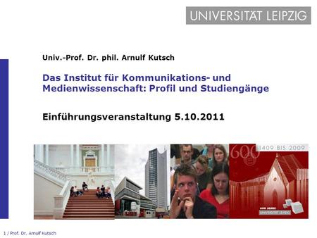 Univ.-Prof. Dr. phil. Arnulf Kutsch Das Institut für Kommunikations- und Medienwissenschaft: Profil und Studiengänge Einführungsveranstaltung 5.10.2011.