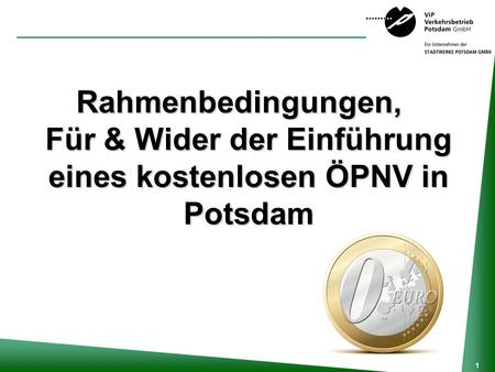 Rahmenbedingungen Pro und Contra Fazit Rahmenbedingungen, Für & Wider der Einführung eines kostenlosen ÖPNV in Potsdam.