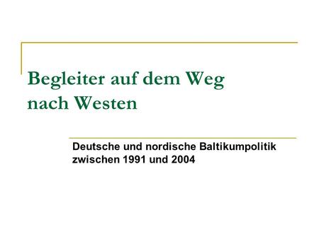 Begleiter auf dem Weg nach Westen Deutsche und nordische Baltikumpolitik zwischen 1991 und 2004.