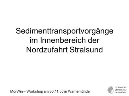 Sedimenttransportvorgänge im Innenbereich der Nordzufahrt Stralsund MorWin – Workshop am 30.11.00 in Warnemünde.