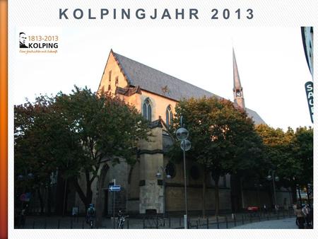 K O L P I N G J A H R 2 0 1 3. Ausgangslage 8. Dezember 2013 jährt sich der 200ste Geburtstag des Verbandsgründers Adolph Kolpings Grund und Anlass genug.