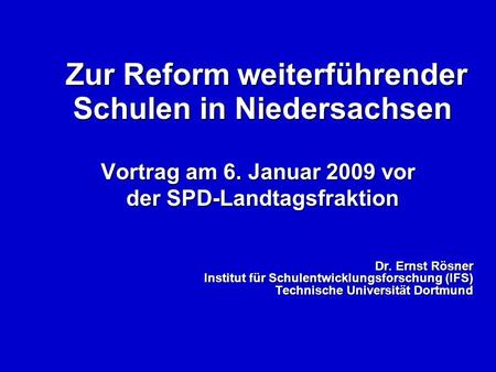 Zur Reform weiterführender Schulen in Niedersachsen Zur Reform weiterführender Schulen in Niedersachsen Vortrag am 6. Januar 2009 vor der SPD-Landtagsfraktion.