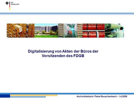 Digitalisierung von Akten der Büros der Vorsitzenden des FDGB Archivdirektorin Petra Rauschenbach - 1.4.2008.