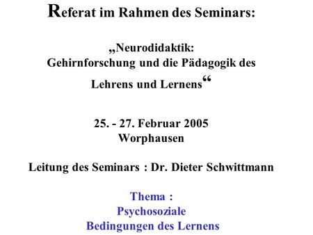 Referat im Rahmen des Seminars: „Neurodidaktik: Gehirnforschung und die Pädagogik des Lehrens und Lernens“ 25. - 27. Februar 2005 Worphausen Leitung.