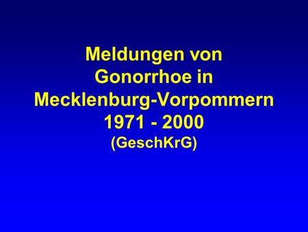 Meldungen von Gonorrhoe in Mecklenburg-Vorpommern 1971 - 2000 (GeschKrG)