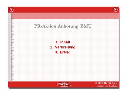 © 2007 lb medien konzept & beratung PR-Aktion Anhörung BMU 1.Inhalt 2.Verbreitung 3.Erfolg.