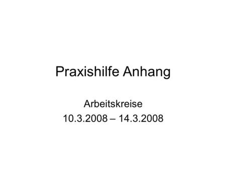 Praxishilfe Anhang Arbeitskreise 10.3.2008 – 14.3.2008.