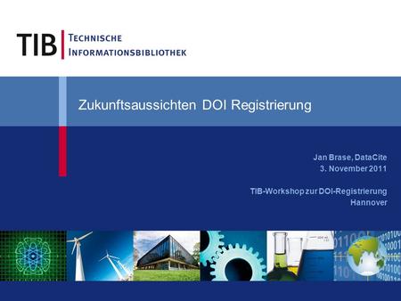 Zukunftsaussichten DOI Registrierung Jan Brase, DataCite 3. November 2011 TIB-Workshop zur DOI-Registrierung Hannover.