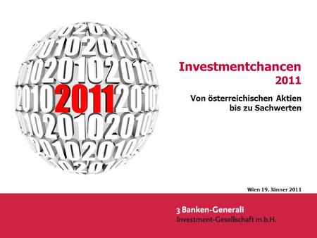 Investmentchancen 2011 Von österreichischen Aktien bis zu Sachwerten Wien 19. Jänner 2011.