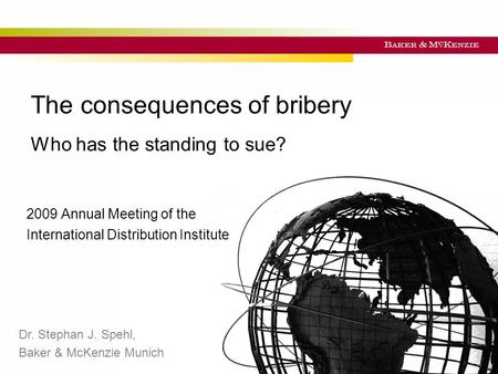 Titel der Präsentation The consequences of bribery Who has the standing to sue? 2009 Annual Meeting of the International Distribution Institute Dr. Stephan.