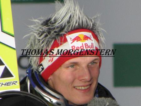 THOMAS MORGENSTERN. Ist geboren am 30. Oktober 1986 in Spittal an der Drau, ist ein österreichischer Skispringer. Sieben bei Nordischen Skiweltmeisterschaften,
