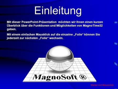 Einleitung Mit dieser PowerPoint-Präsentation möchten wir Ihnen einen kurzen Überblick über die Funktionen und Möglichkeiten von MagnoTime32 geben. Mit.