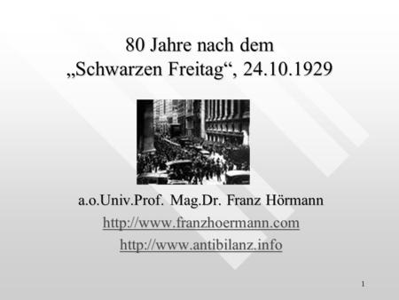 1 80 Jahre nach dem Schwarzen Freitag, 24.10.1929 a.o.Univ.Prof. Mag.Dr. Franz Hörmann