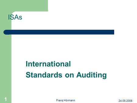 24.05.2006 Franz Hörmann 1 International Standards on Auditing ISAs.