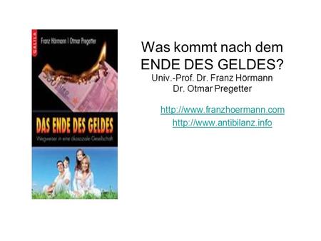 Was kommt nach dem ENDE DES GELDES. Univ. -Prof. Dr. Franz Hörmann Dr