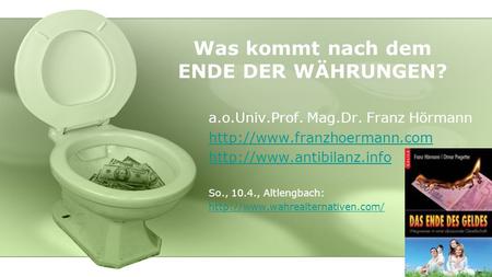 Was kommt nach dem ENDE DER WÄHRUNGEN? a.o.Univ.Prof. Mag.Dr. Franz Hörmann   So., 10.4., Altlengbach: