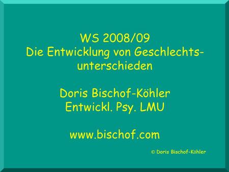 Die Entwicklung von Geschlechts- unterschieden Doris Bischof-Köhler