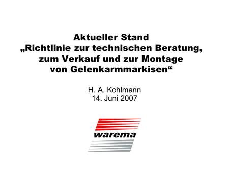 Aktueller Stand „Richtlinie zur technischen Beratung, zum Verkauf und zur Montage von Gelenkarmmarkisen“ H. A. Kohlmann 14. Juni 2007.