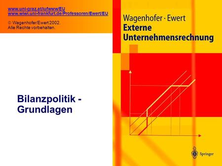 1.1 Bilanzpolitik - Grundlagen www.uni-graz.at/iufwww/EU www.wiwi.uni-frankfurt.de/Professoren/Ewert/EU Wagenhofer/Ewert 2002. Alle Rechte vorbehalten.