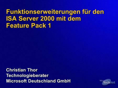 Funktionserweiterungen für den ISA Server 2000 mit dem Feature Pack 1 Funktionserweiterungen für den ISA Server 2000 mit dem Feature Pack 1 Christian Thor.