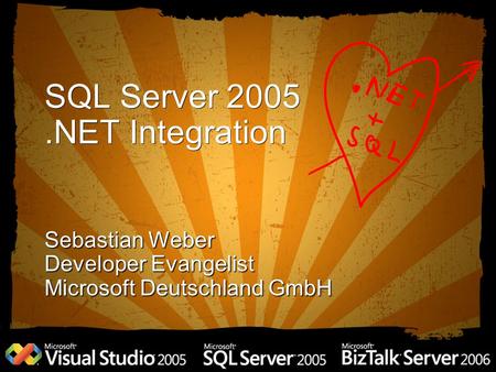 SQL Server 2005.NET Integration Sebastian Weber Developer Evangelist Microsoft Deutschland GmbH.
