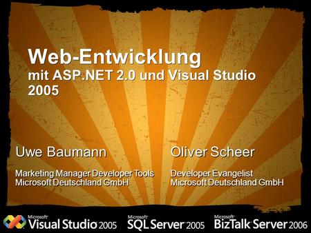 Web-Entwicklung mit ASP.NET 2.0 und Visual Studio 2005 Uwe Baumann Marketing Manager Developer Tools Microsoft Deutschland GmbH Oliver Scheer Developer.
