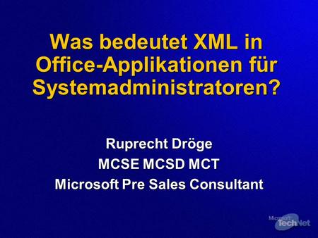Was bedeutet XML in Office-Applikationen für Systemadministratoren? Ruprecht Dröge MCSE MCSD MCT Microsoft Pre Sales Consultant.
